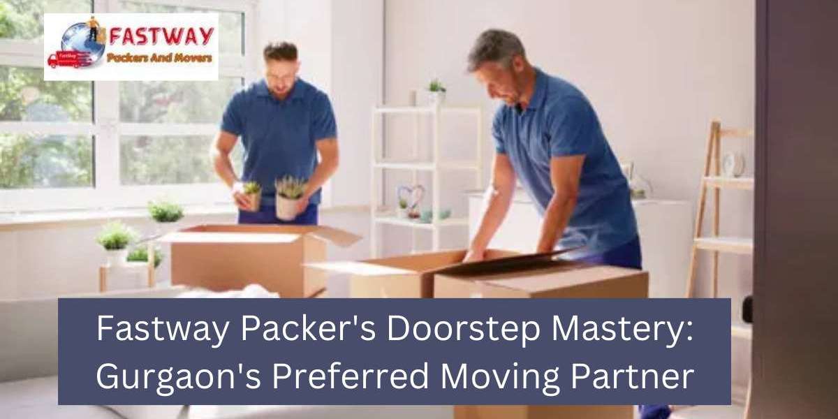 Fastway Packer's Doorstep Mastery: Gurgaon's Preferred Moving Partner