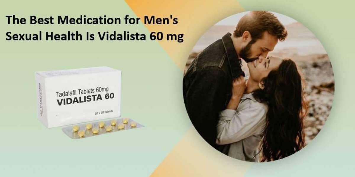 The Best Medication for Men's Sexual Health Is Vidalista 60 mg Online