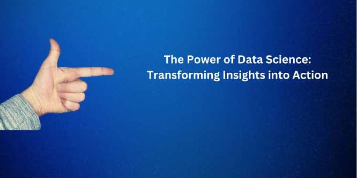 The Power of Data Science: Transforming Insights into Action