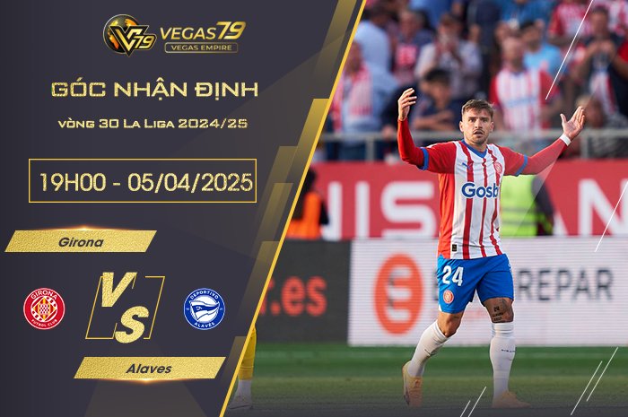 Nhận định Girona vs Alaves lúc 19h00 ngày 5/4