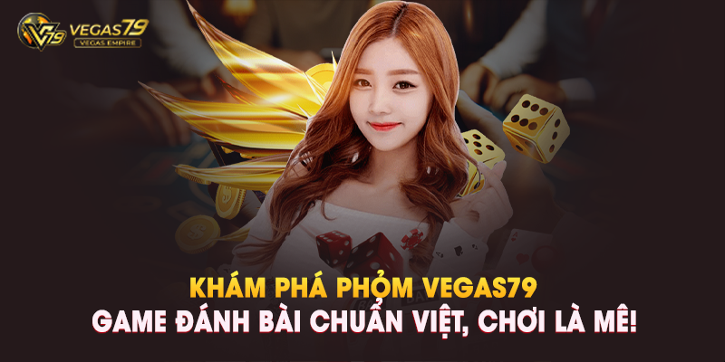 Khám Phá Phỏm Vegas79 – Game Đánh Bài Chuẩn Việt, Chơi Là Mê! - Vegas79 Empire