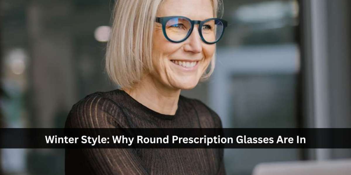 Winter Style: Why Round Prescription Glasses Are In