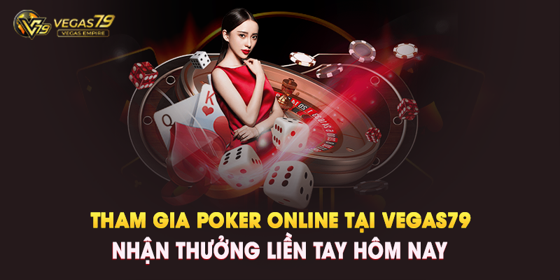 Tham gia Poker Online tại Vegas79 – Nhận thưởng liền tay hôm nay