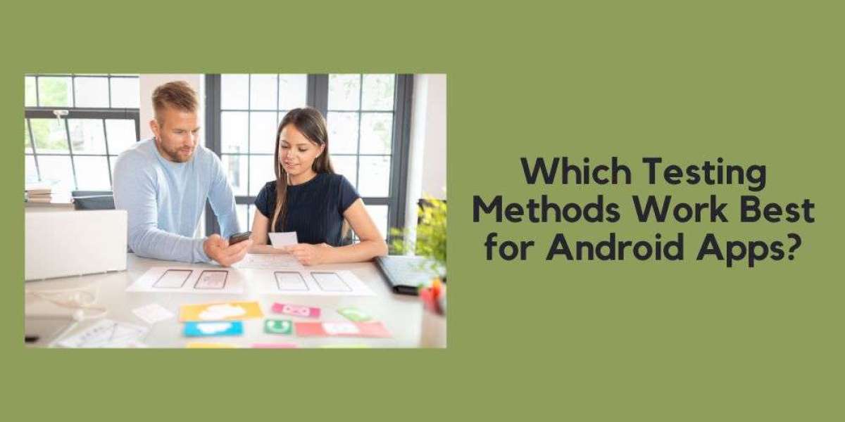 Which Testing Methods Work Best for Android Apps?