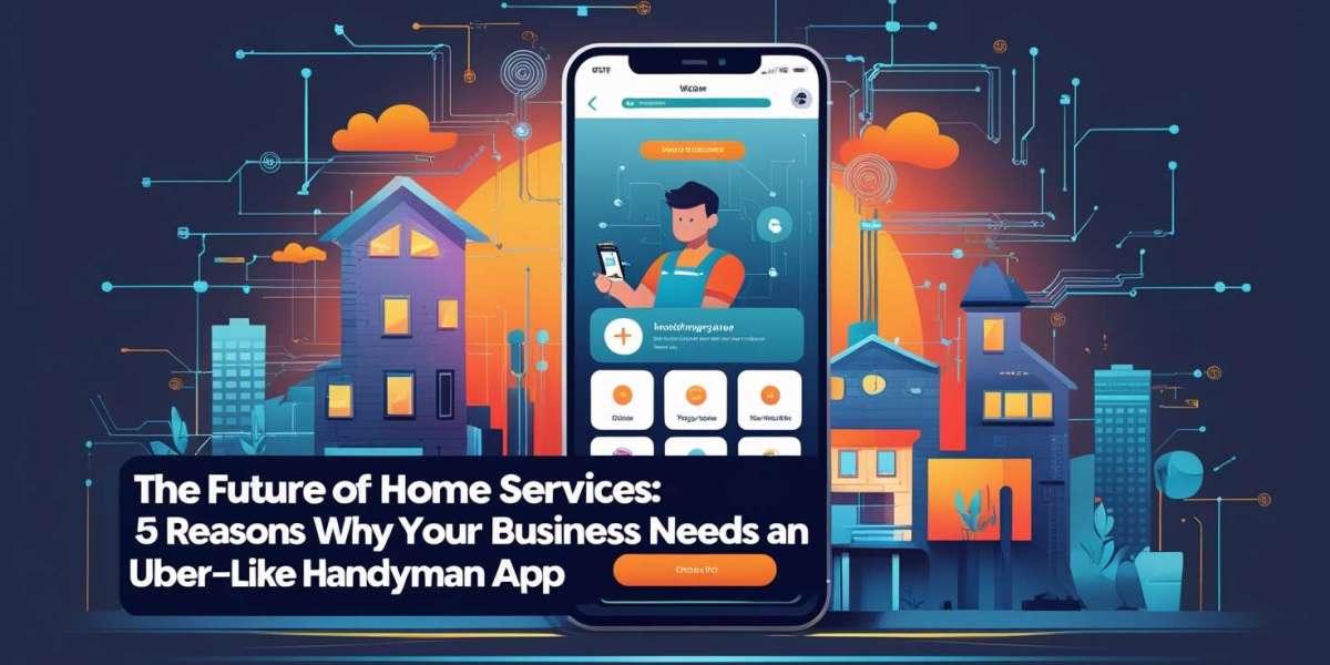 The Future of Home Services: 5 Reasons Why Your Business Needs an Uber-Like Handyman App
