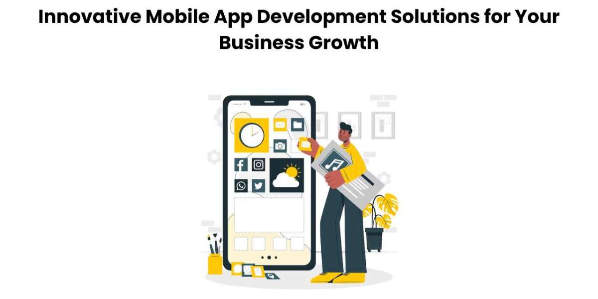 Innovative Mobile App Development Solutions for Your Business Growth