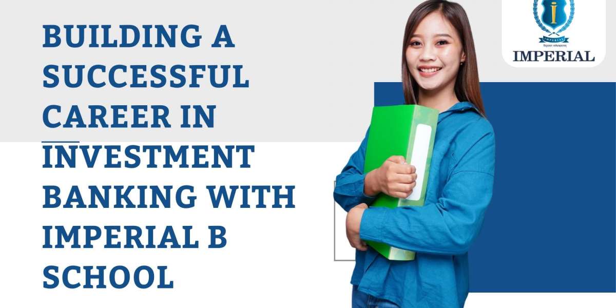 Building a Successful Career in Investment Banking with Imperial B School