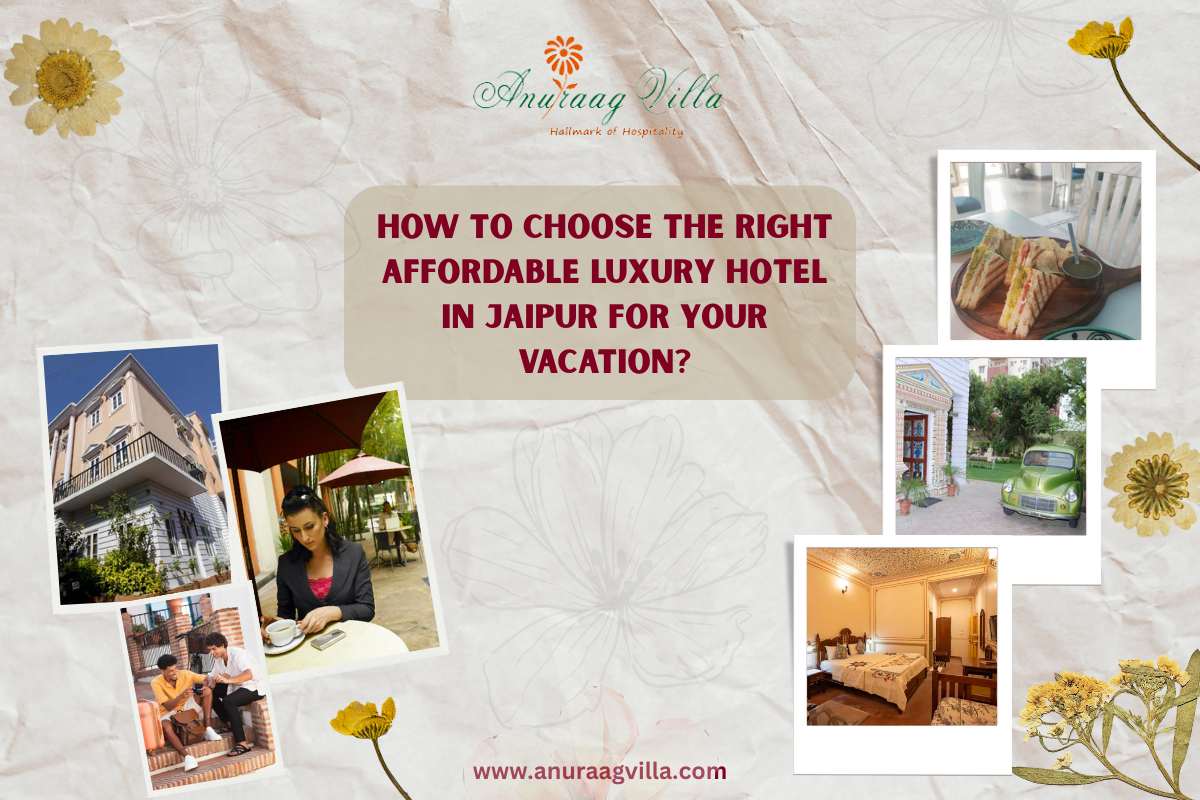 How to Choose the Right Affordable Luxury Hotel in Jaipur for Your Vacation?