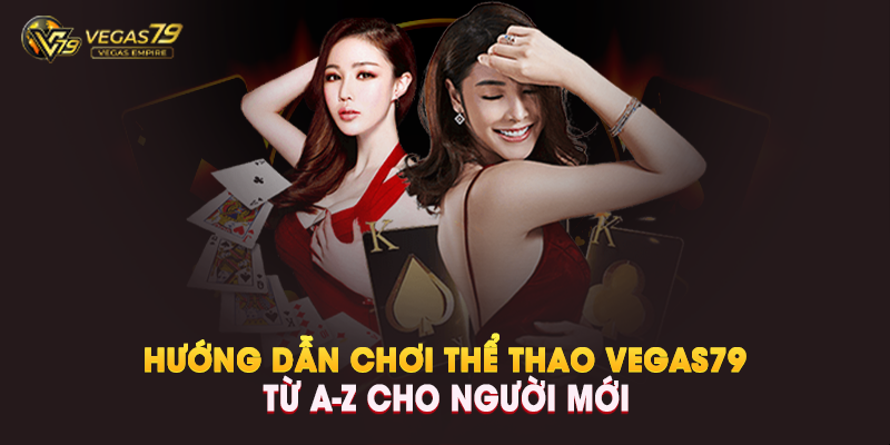Hướng dẫn chơi Thể Thao Vegas79 từ A–Z cho người mới - Vegas79 Empire