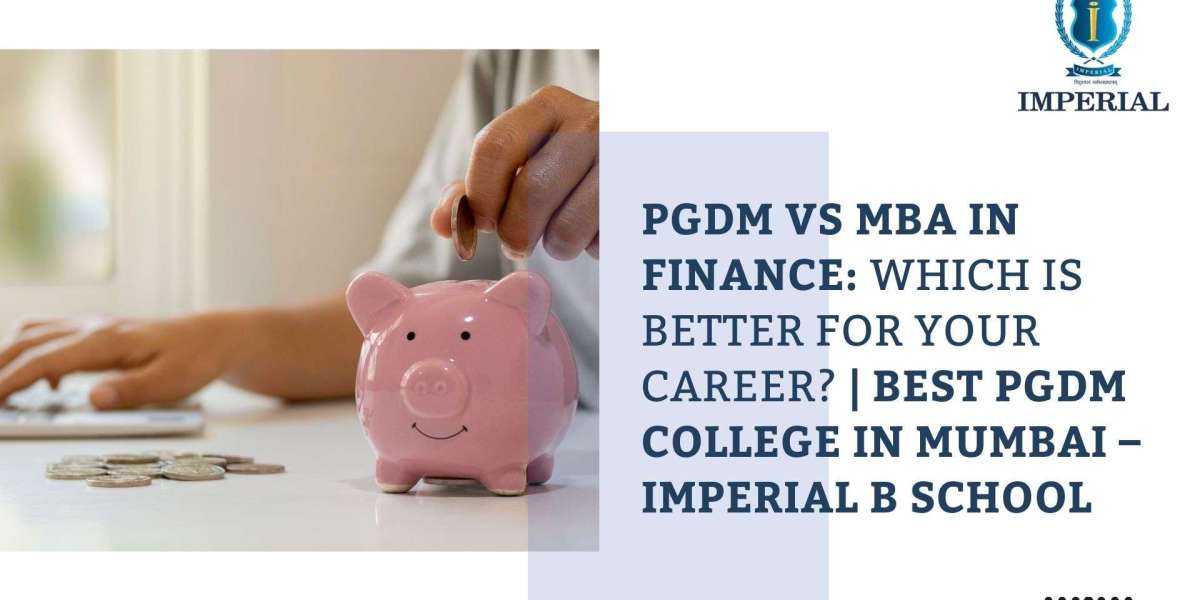 PGDM vs MBA in Finance: Which is Better for Your Career? | Best PGDM College in Mumbai – Imperial B School