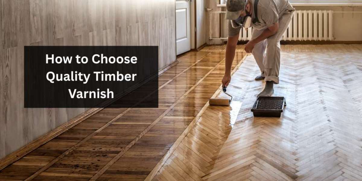 How to Choose Quality Timber Varnish