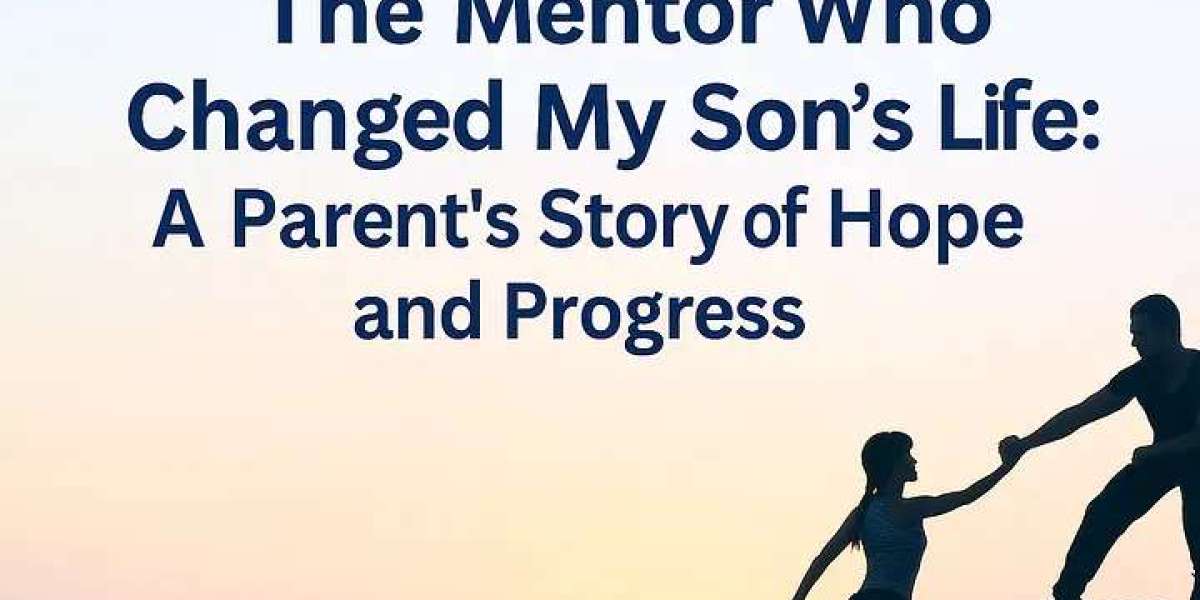 The Mentor Who Changed My Son’s Life: A Parent’s Story of Hope and Progress