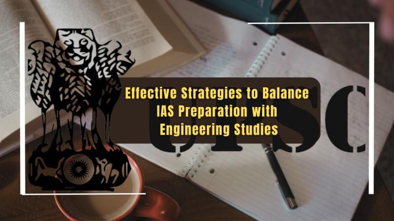 UPSC CSE Preparation- Effective Strategies to Balance IAS Preparation with Engineering Studies