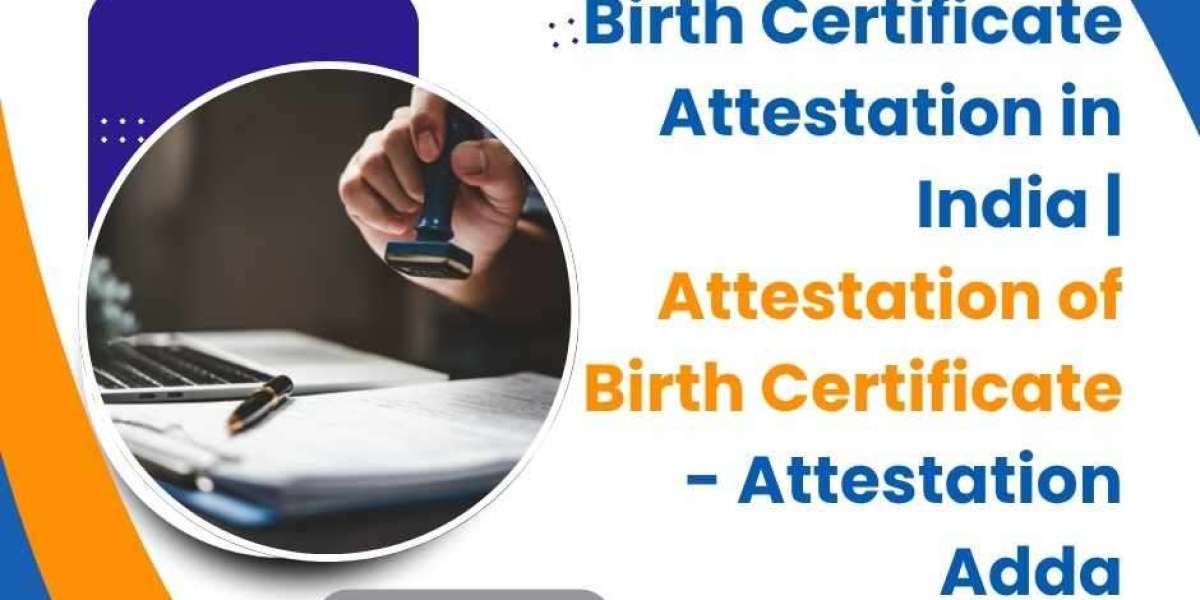 A Complete Guide to Birth Certificate Attestation in India: Process, Requirements, and Benefits