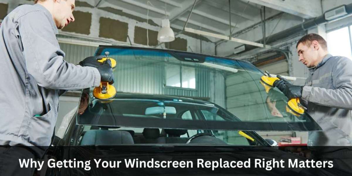 Why Getting Your Windscreen Replaced Right Matters