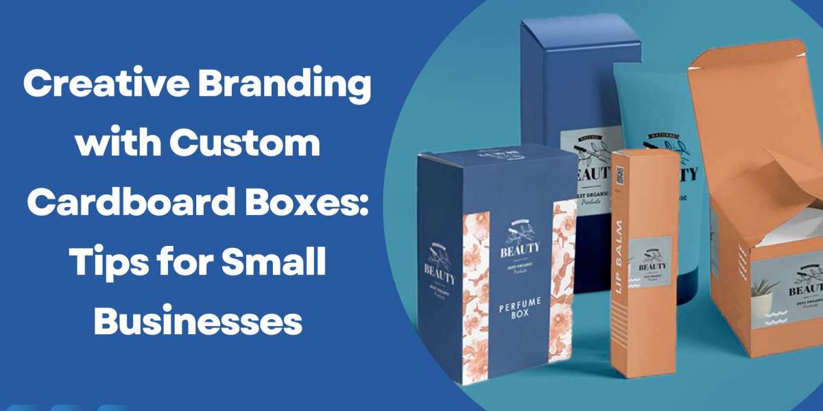 Creative Branding with Custom Cardboard Boxes: Tips for Small Businesses