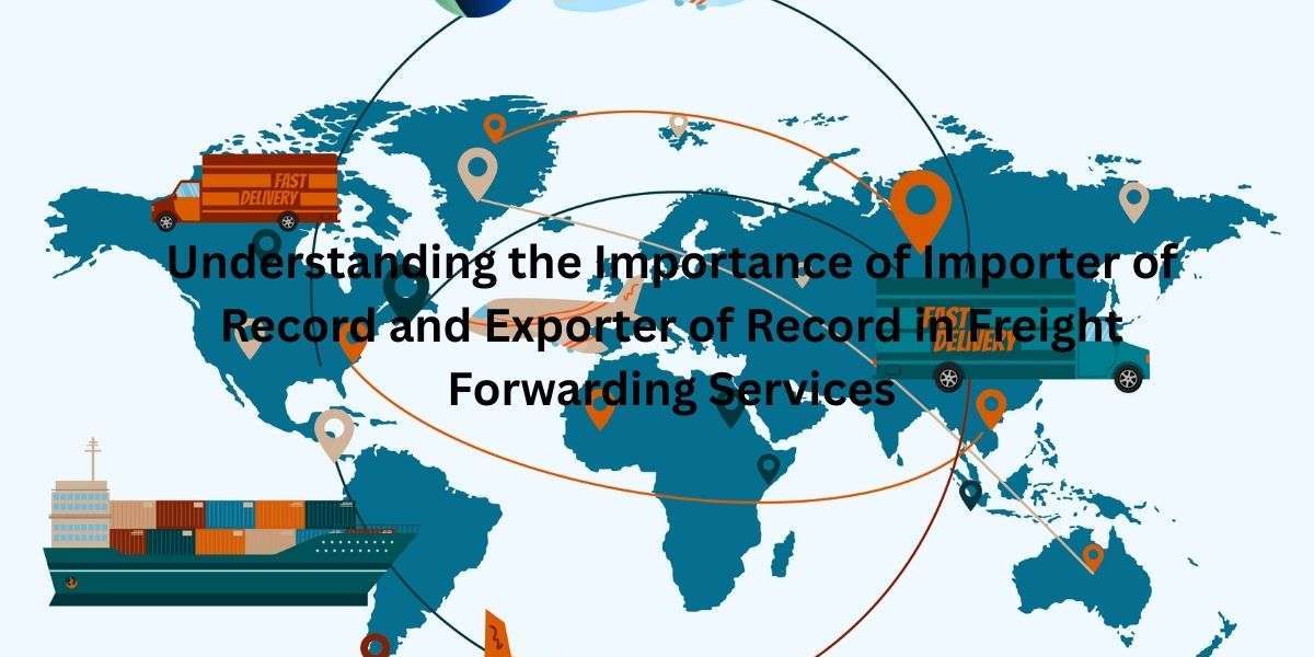 Understanding the Importance of Importer of Record and Exporter of Record in Freight Forwarding Services