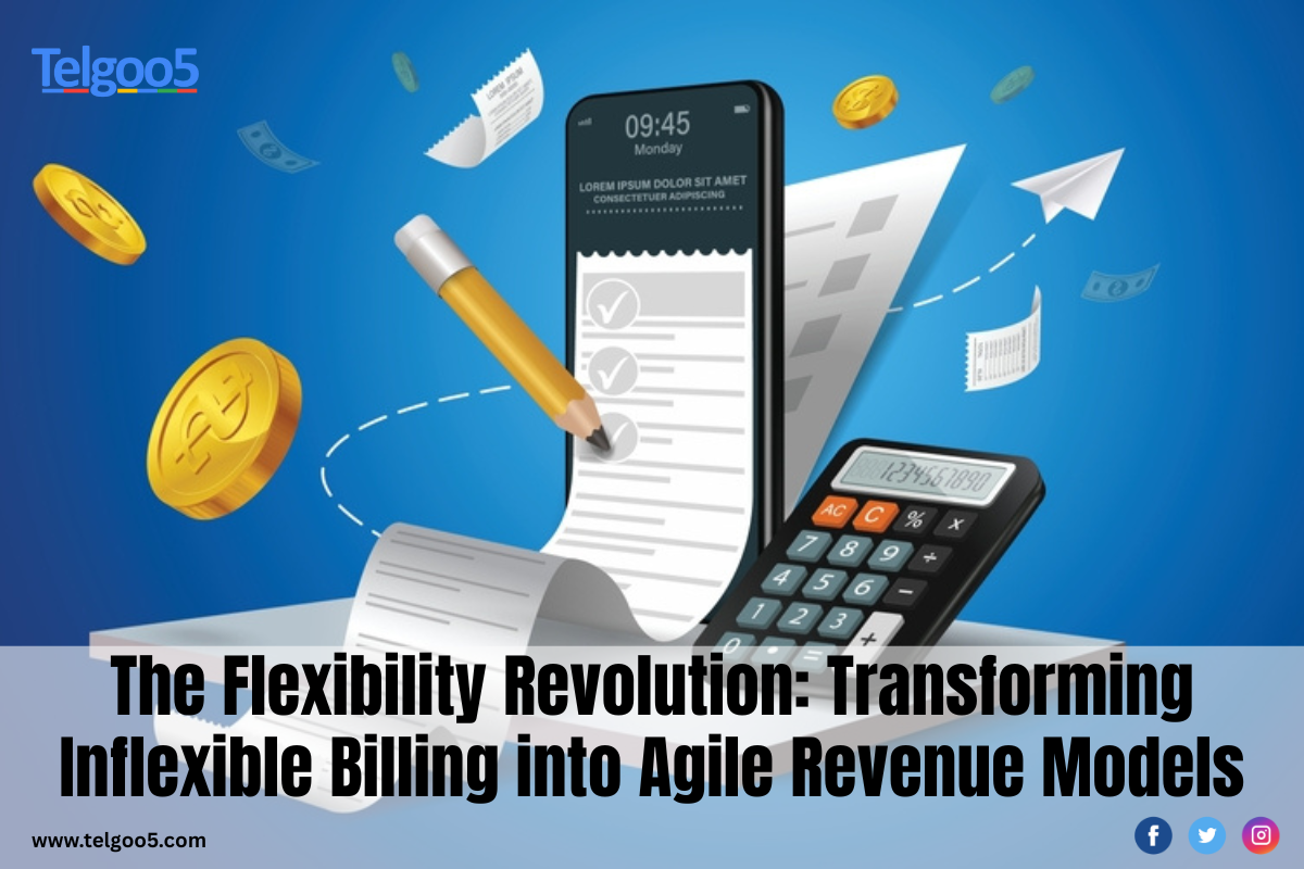 The Flexibility Revolution: Transforming Inflexible Billing into Agile Revenue Models - Telgoo5