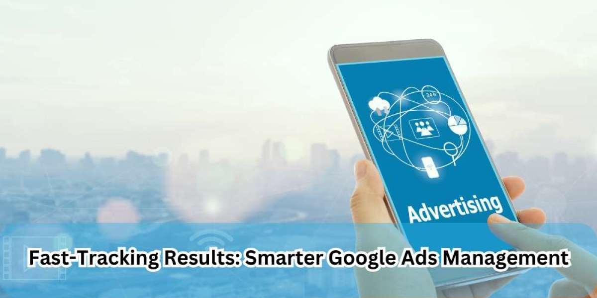 Fast-Tracking Results: Smarter Google Ads Management