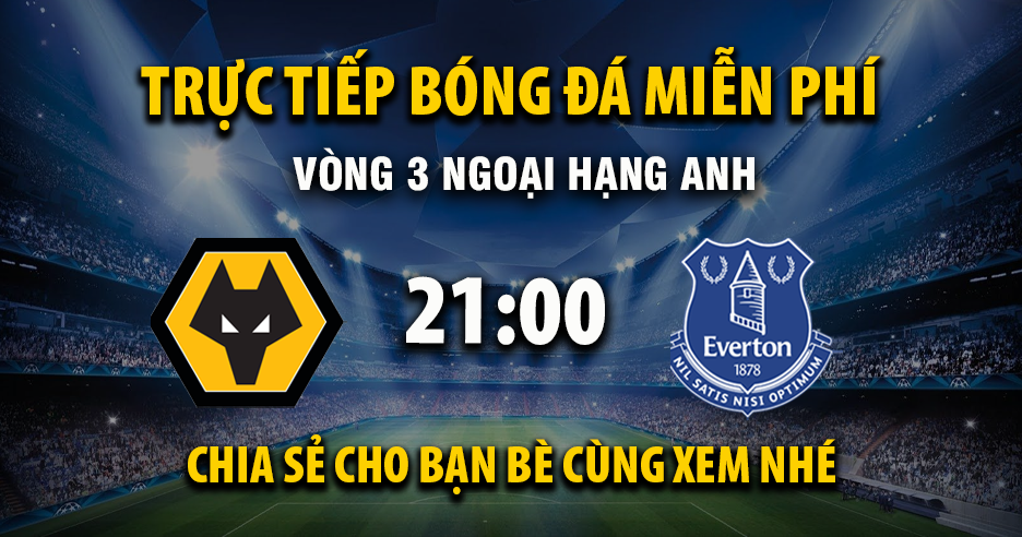 Trực tiếp Wolverhampton vs Everton lúc 21:00 ngày 30/08/2025 - Xoilac TV