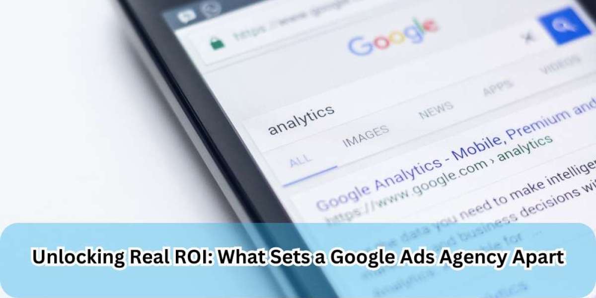 Unlocking Real ROI: What Sets a Google Ads Agency Apart