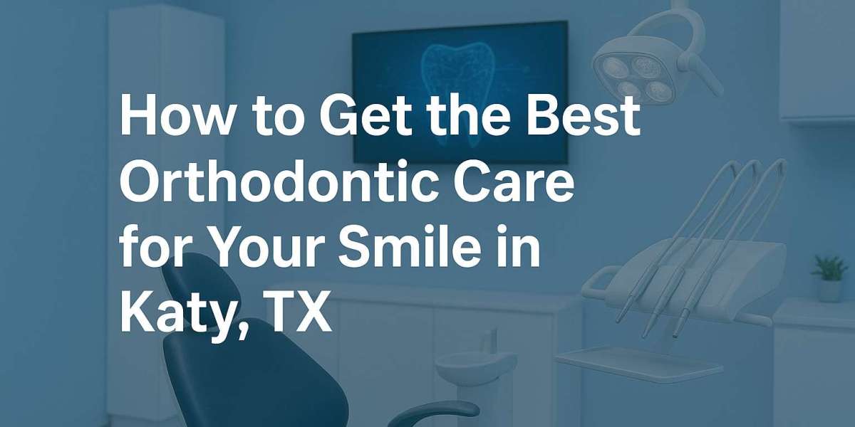 How to Get the Best Orthodontic Care for Your Smile in Katy, TX