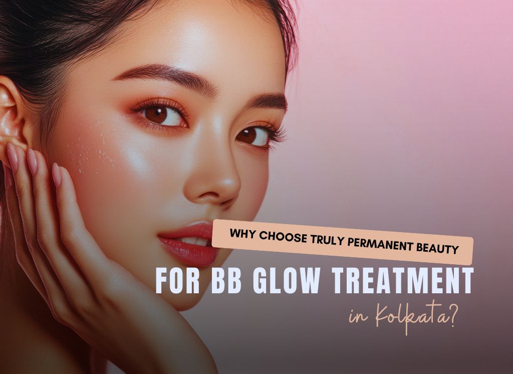 Why Truly Permanent Beauty for BB Glow in Kolkata