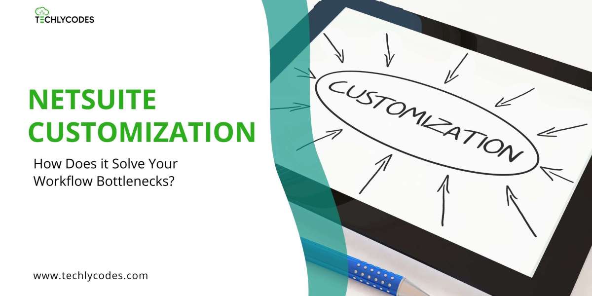 NetSuite Customization: How Does it Solve Your Workflow Bottlenecks?