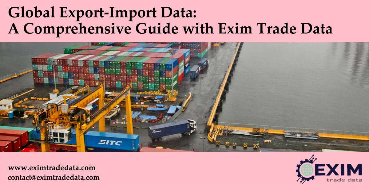 Global Export-Import Data: A Comprehensive Guide with Exim Trade Data