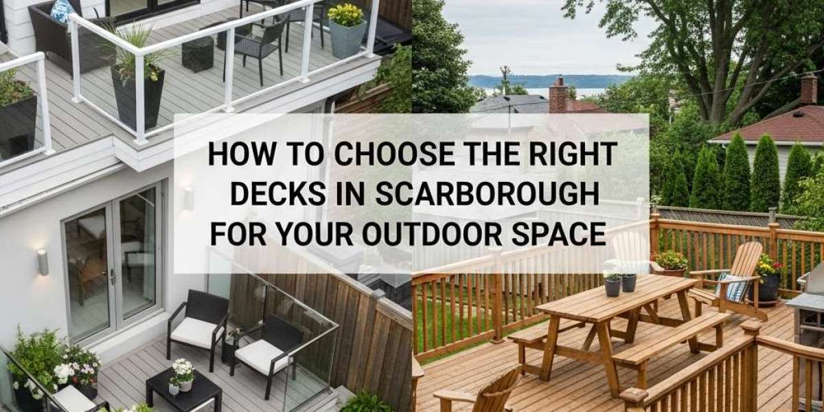 How to Choose the Right Decks in Scarborough for Your Outdoor Space
