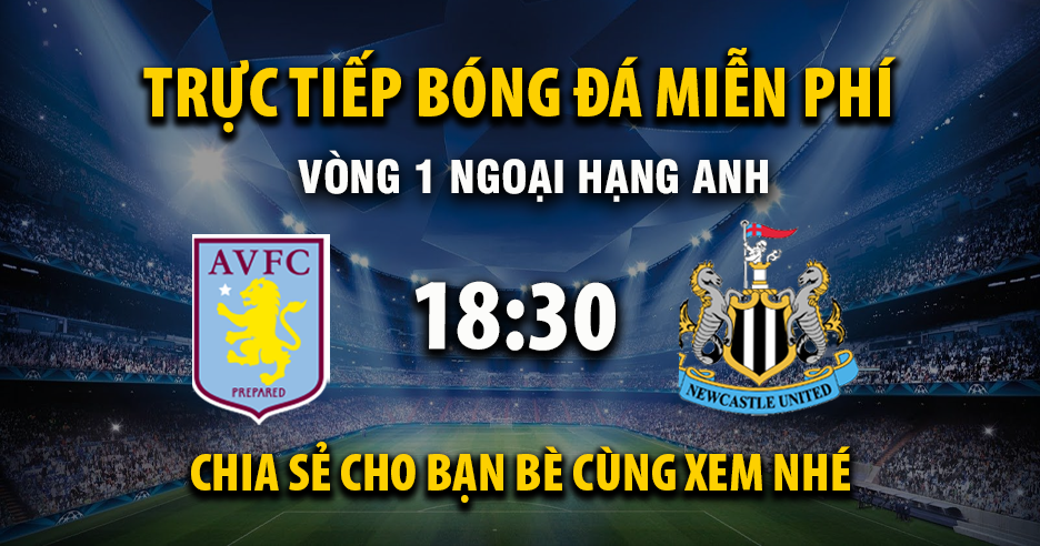 Trực tiếp Aston Villa vs Newcastle United lúc 18:30, ngày 16/08 -