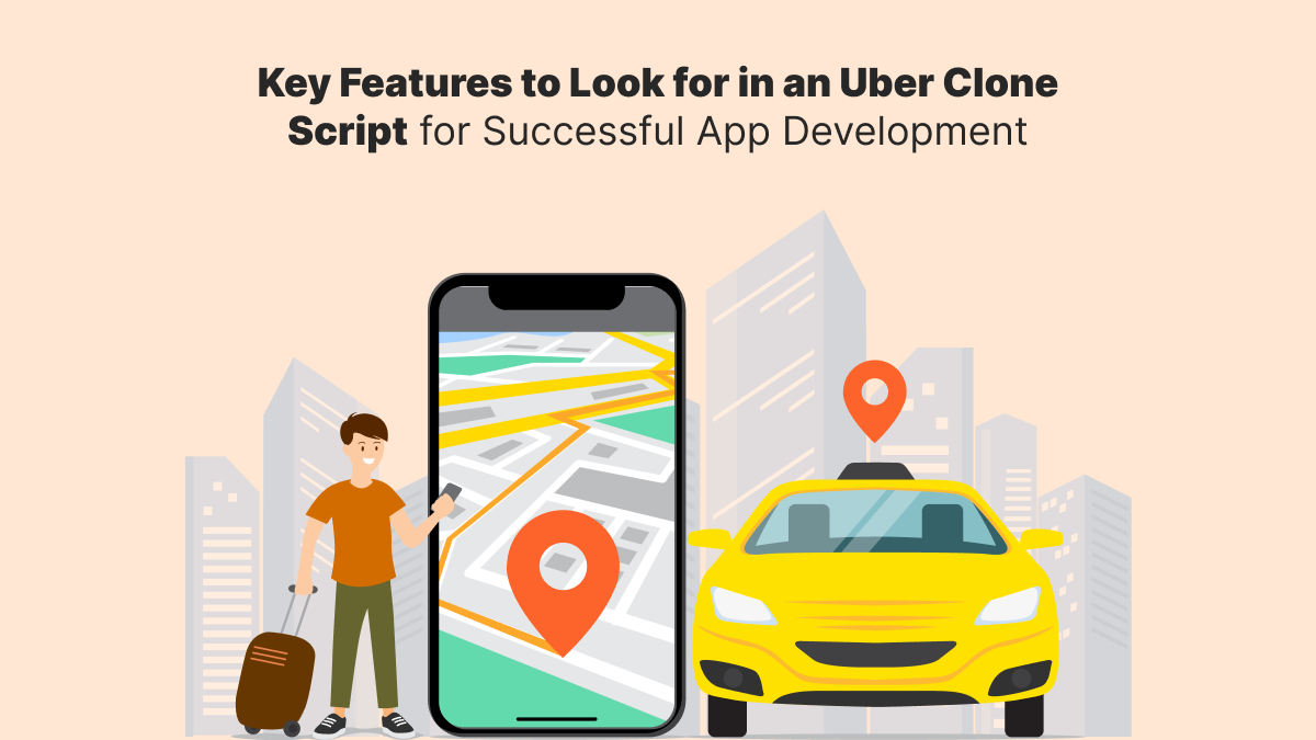 Key Features to Look for in an Uber Clone Script for Successful App Development