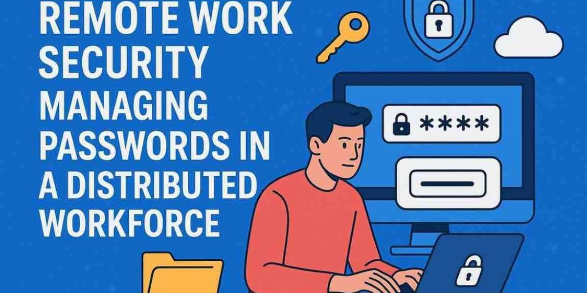 Remote Work Security: Managing Passwords in a Distributed Workforce