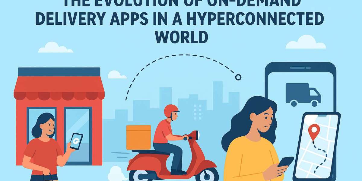 The Evolution of On-Demand Delivery Apps in a Hyperconnected World