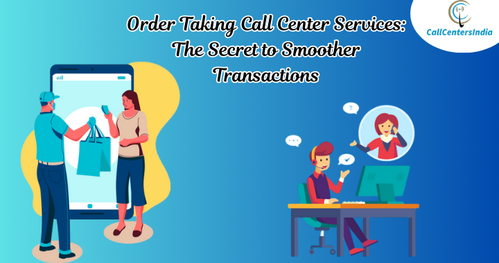 Order Taking Call Center Services: The Secret to Smoother Transactions | Call Centers India