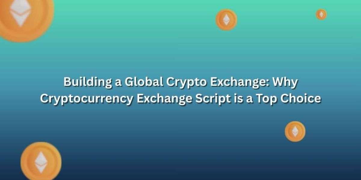 Building a Global Crypto Exchange: Why Cryptocurrency Exchange Script is a Top Choice
