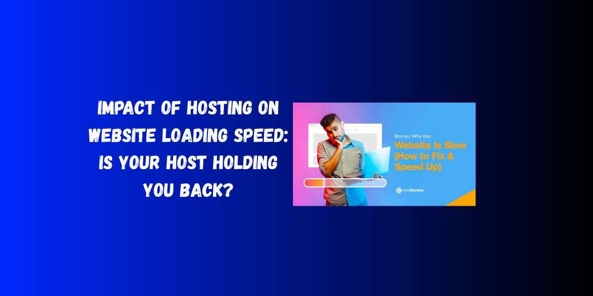 Impact of Hosting on Website Loading Speed: Is Your Host Holding You Back?