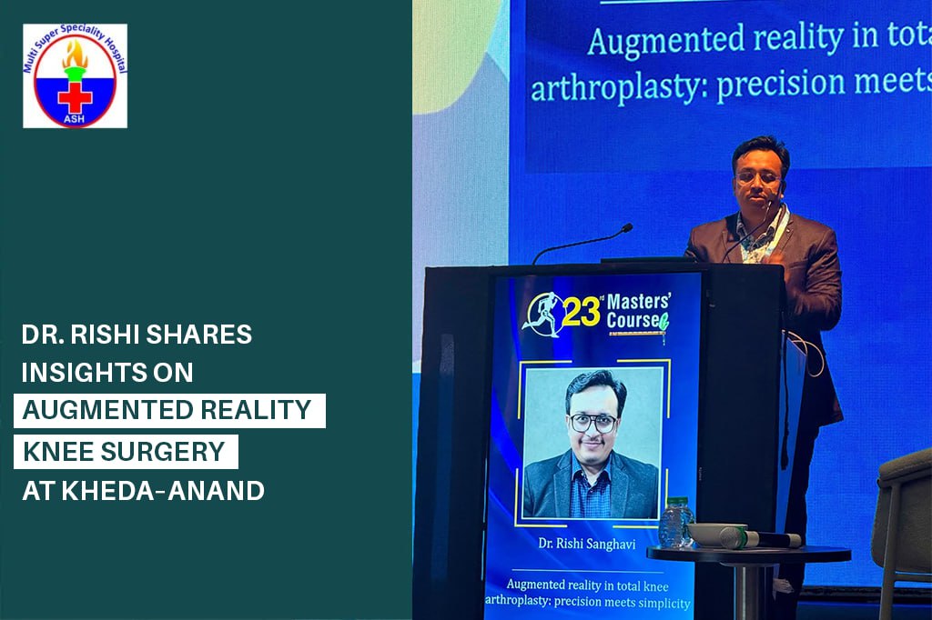 Dr. Rishi Shares Insights on Augmented Reality Knee Surgery at Kheda–Anand