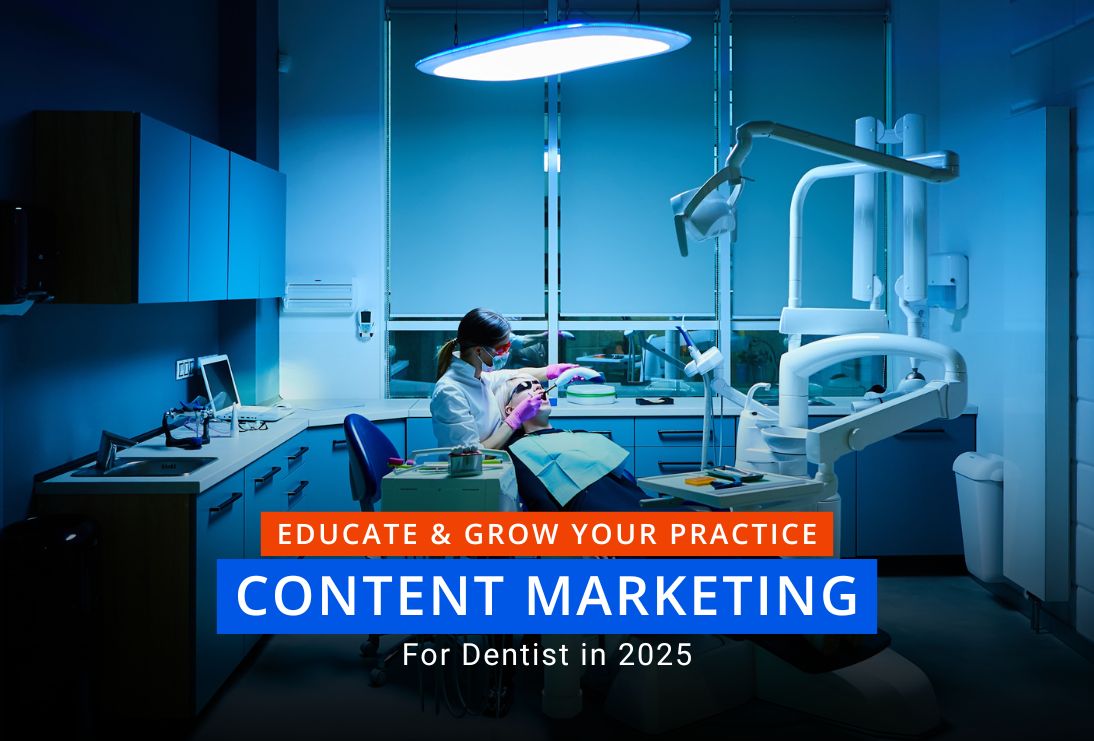 Content Marketing For Dentists In 2025: Educate & Grow Your Practice