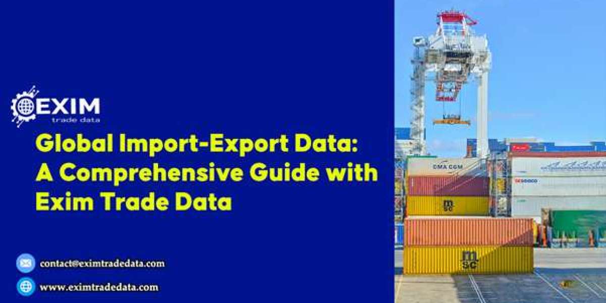 Global Import-Export Data: A Comprehensive Guide with Exim Trade Data