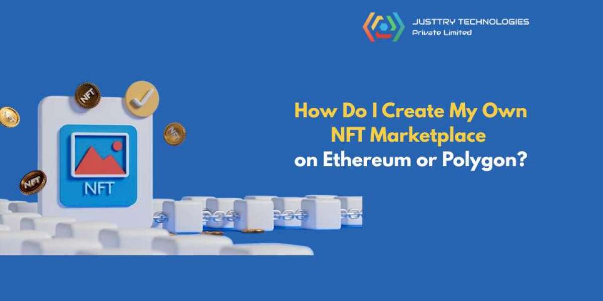 How Do I Create My Own NFT Marketplace on Ethereum or Polygon?
