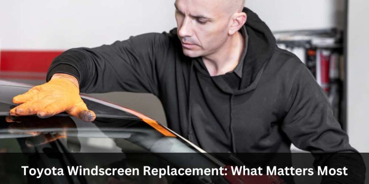 Toyota Windscreen Replacement: What Matters Most