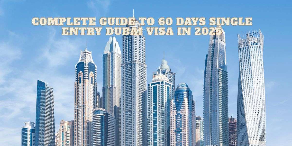 Complete Guide to 60 Days Single Entry Dubai Visa in 2025