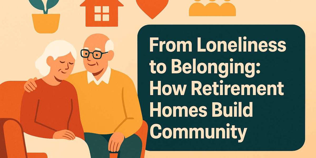 From Loneliness to Belonging: How Retirement Homes Build Community