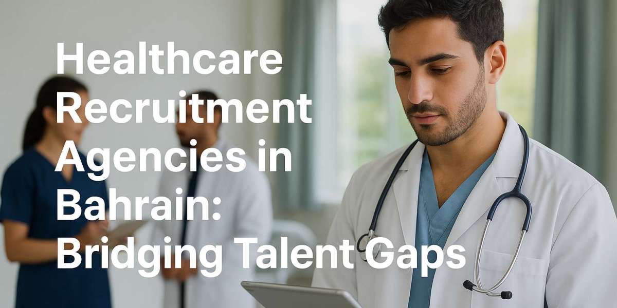 Healthcare Recruitment Agencies in Bahrain: Bridging Talent Gaps
