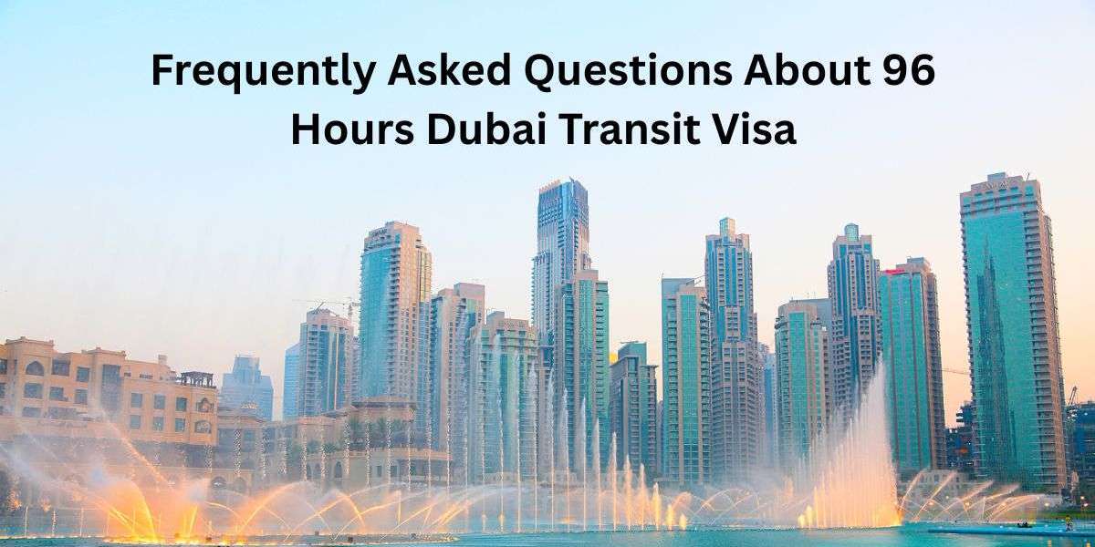 Frequently Asked Questions About 96 Hours Dubai Transit Visa
