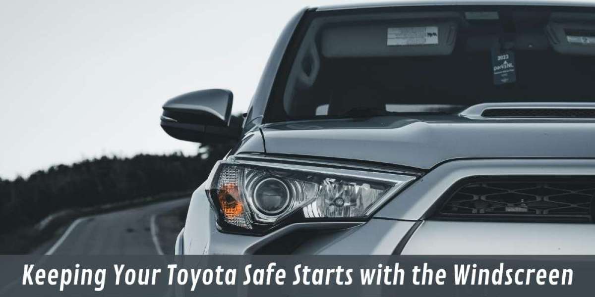 Keeping Your Toyota Safe Starts with the Windscreen