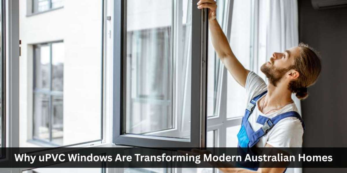 Why uPVC Windows Are Transforming Modern Australian Homes