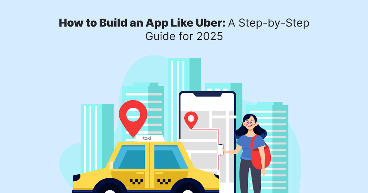 Tech Startup & Business News: How to Build an App Like Uber: A Step-by-Step Guide for 2025