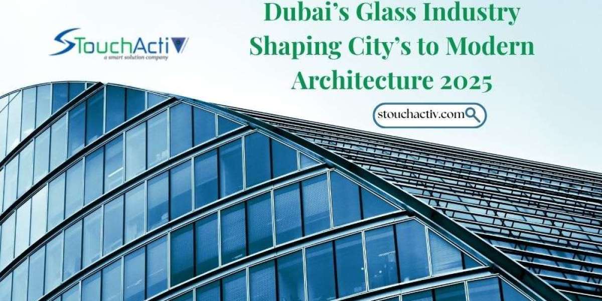 How Dubai’s Glass Industry is Shaping the City’s Modern Architecture 2025